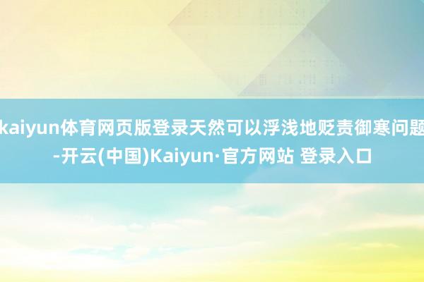 kaiyun体育网页版登录天然可以浮浅地贬责御寒问题-开云(中国)Kaiyun·官方网站 登录入口